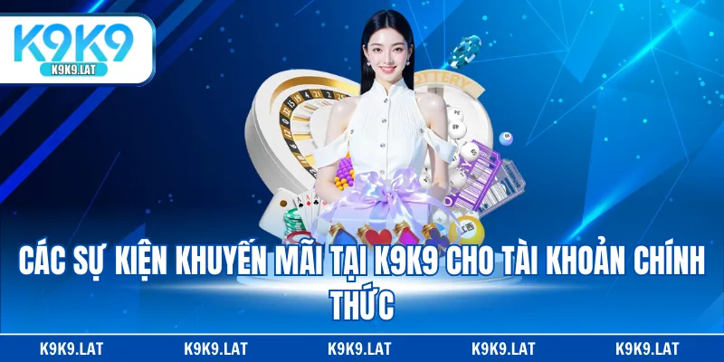 Các sự kiện khuyến mãi tại K9K9 cho tài khoản chính thức