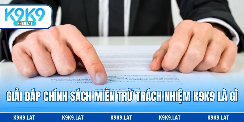 Giải đáp chính sách miễn trừ trách nhiệm K9K9 là gì