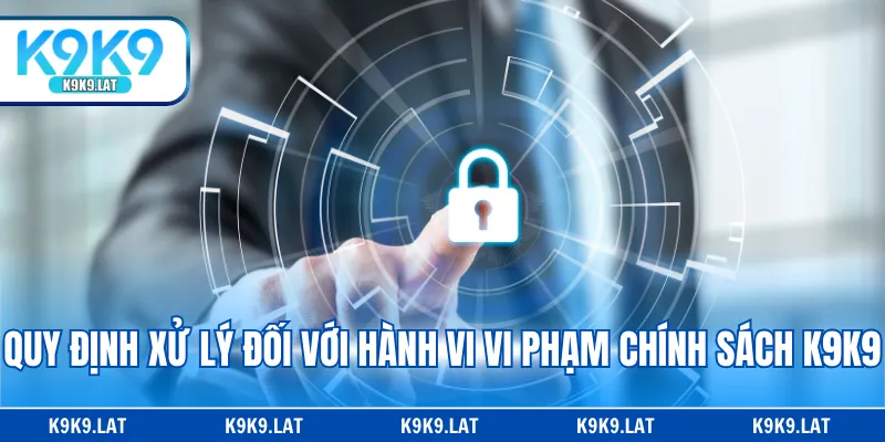 Quy định xử lý đối với hành vi vi phạm chính sách K9K9
