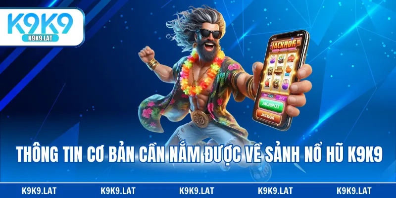 Thông tin cơ bản cần nắm được về sảnh nổ hũ K9K9